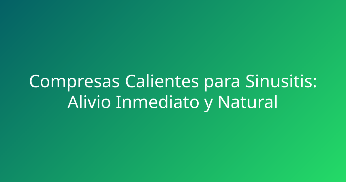 Compresas Calientes para Sinusitis: Alivio Inmediato y Natural