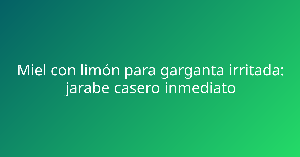 Miel con limón para garganta irritada: jarabe casero inmediato