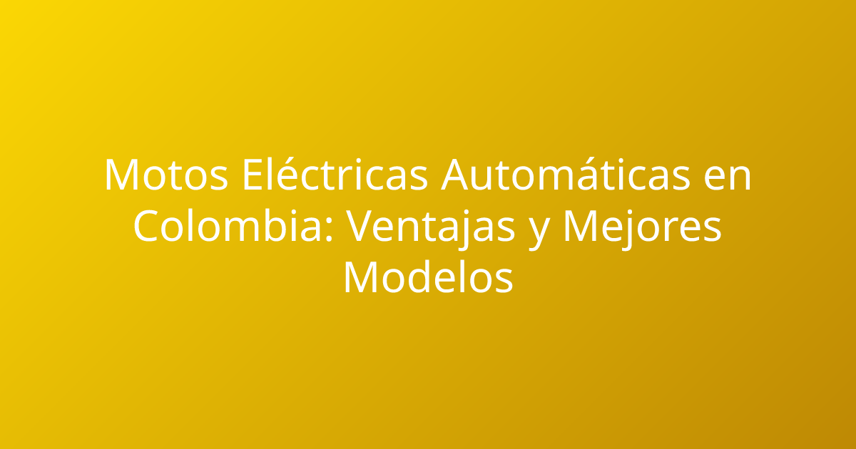 Motos Eléctricas Automáticas en Colombia: Ventajas y Mejores Modelos