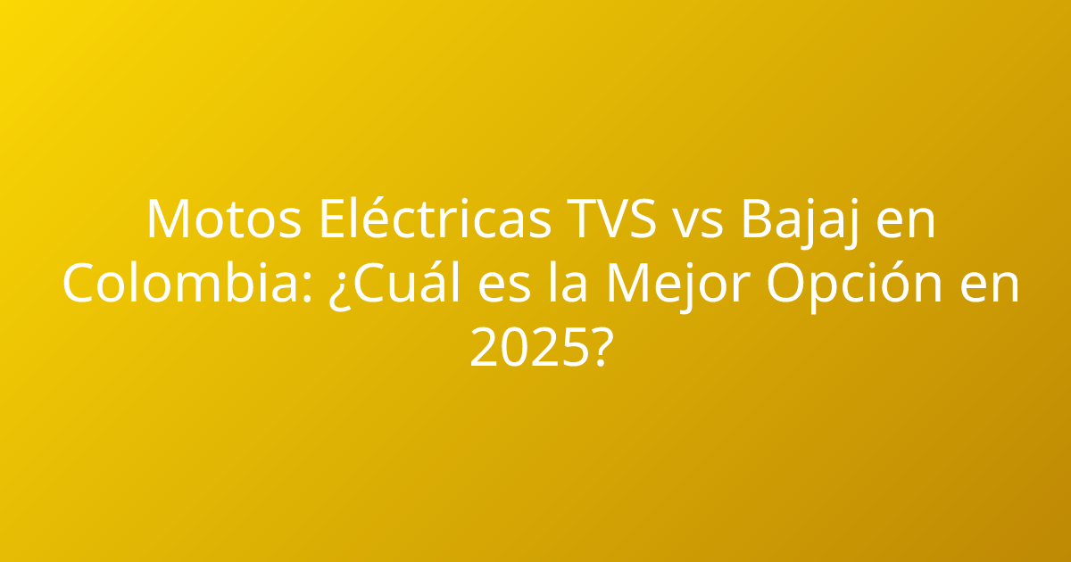 Motos Eléctricas TVS vs Bajaj en Colombia: ¿Cuál es la Mejor Opción en 2025?