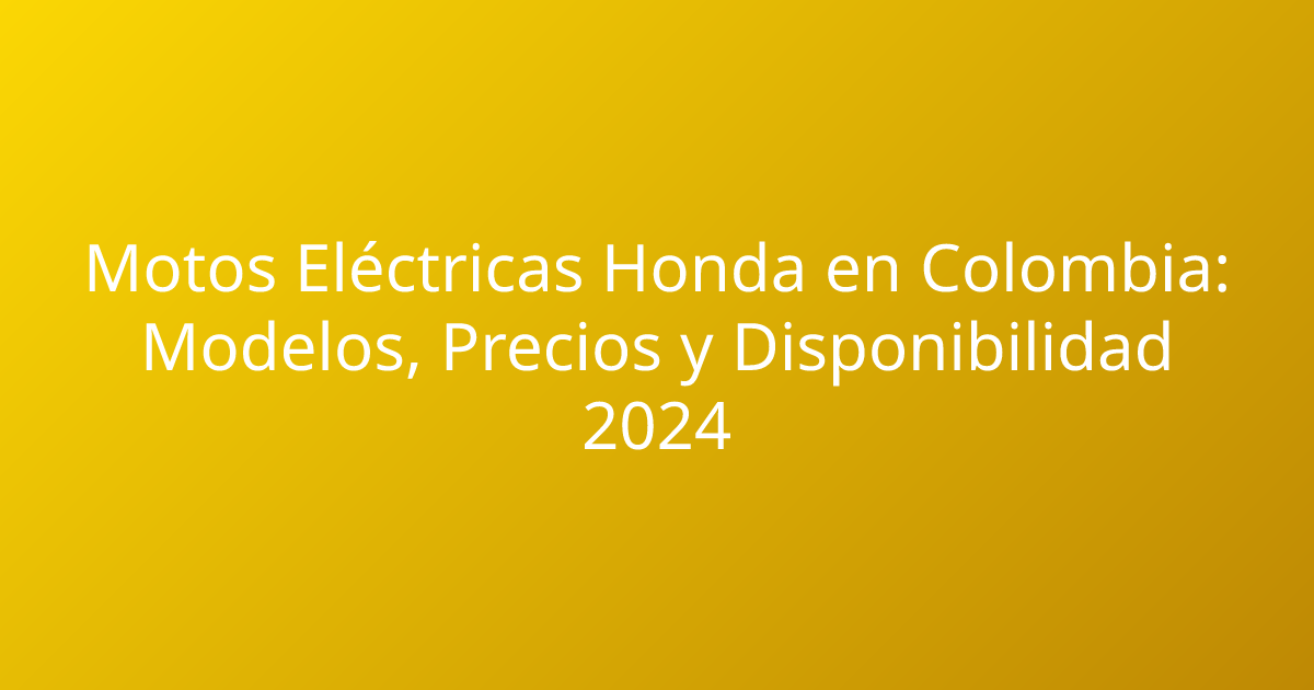 Motos Eléctricas Honda en Colombia: Modelos, Precios y Disponibilidad 2024