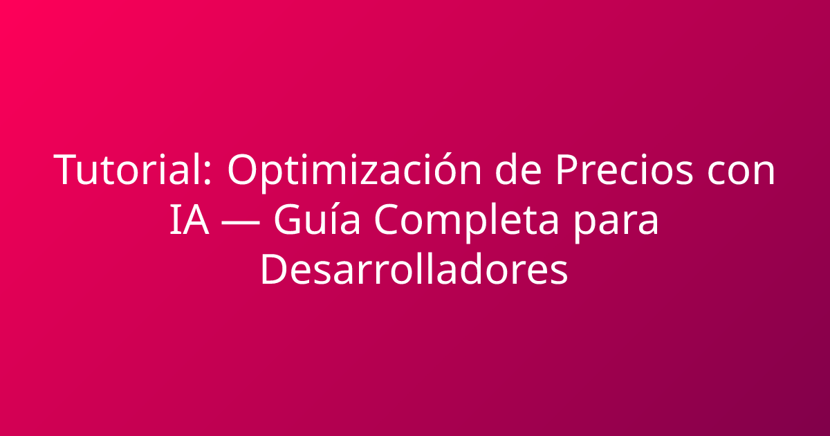 Tutorial: Optimización de Precios con IA — Guía Completa para Desarrolladores