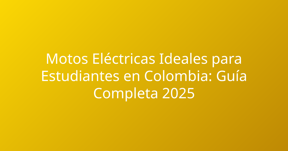 Motos Eléctricas Ideales para Estudiantes en Colombia: Guía Completa 2025