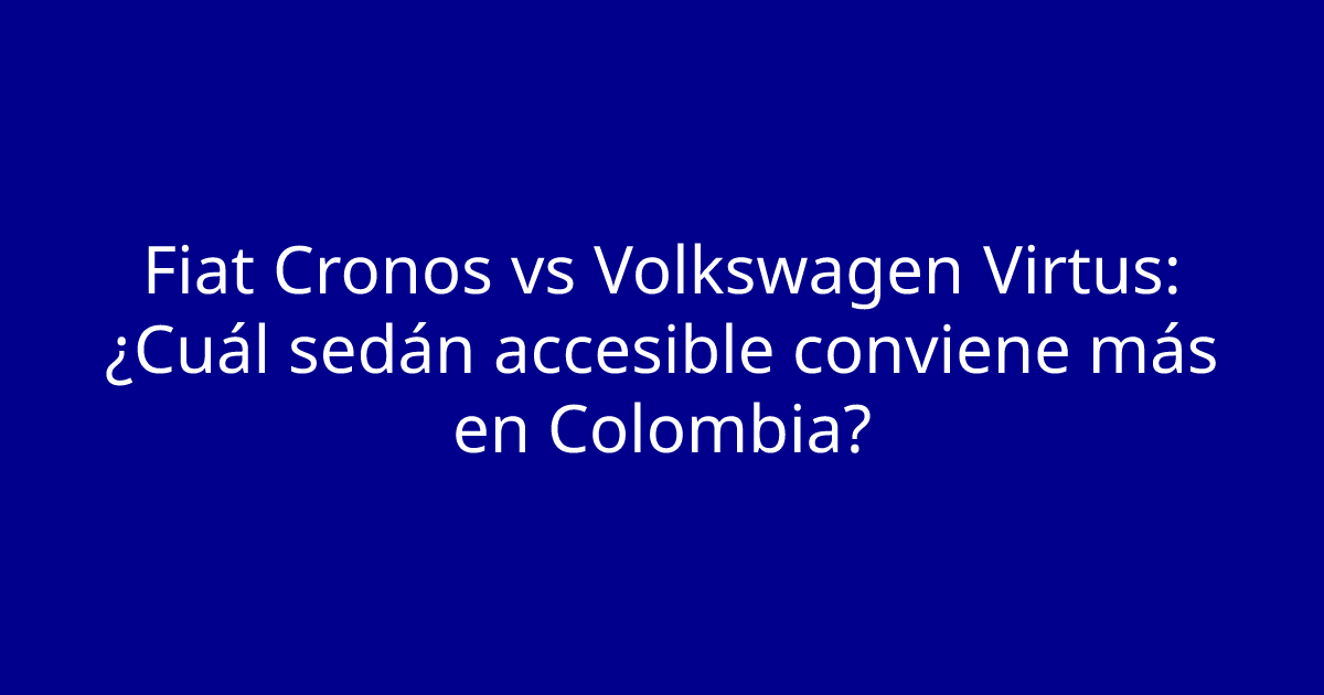 Fiat Cronos vs Volkswagen Virtus: ¿Cuál sedán accesible conviene más en Colombia?