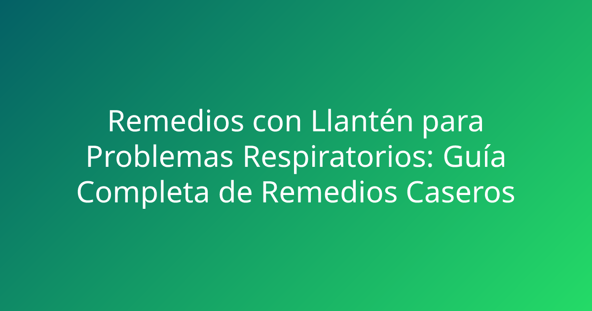 Remedios con Llantén para Problemas Respiratorios: Guía Completa de Remedios Caseros