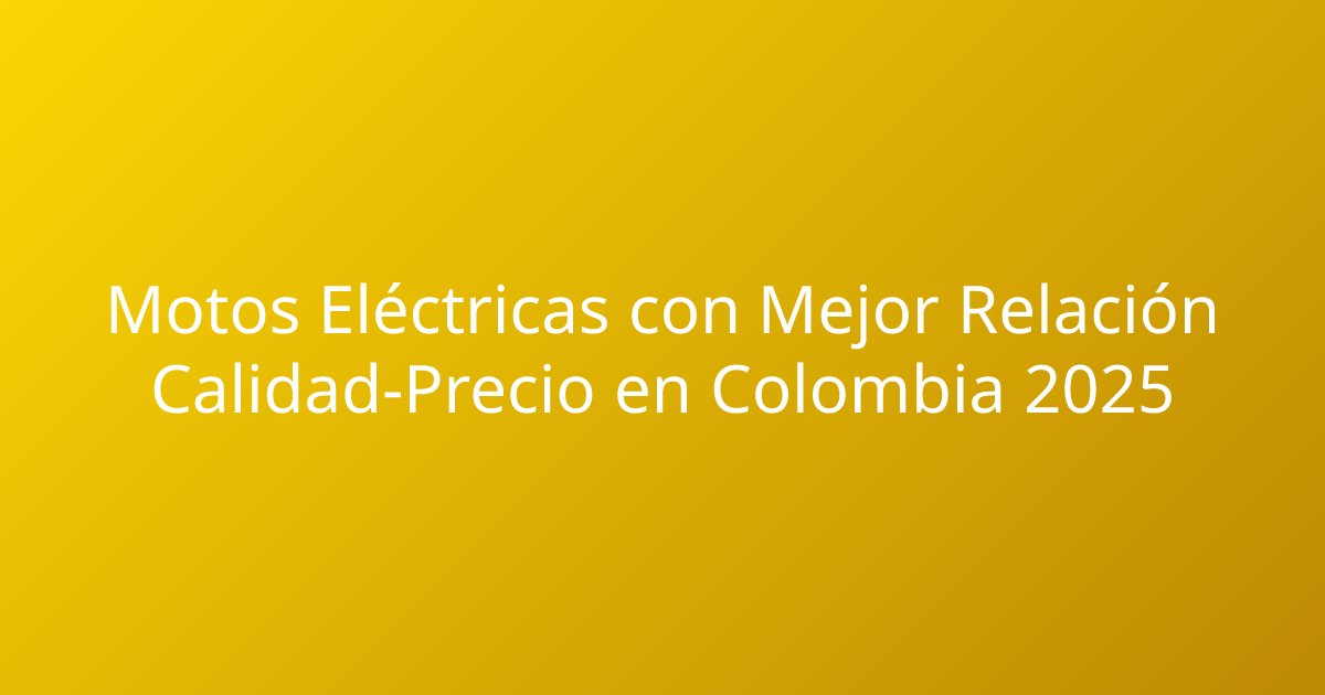 Motos Eléctricas con Mejor Relación Calidad-Precio en Colombia 2025