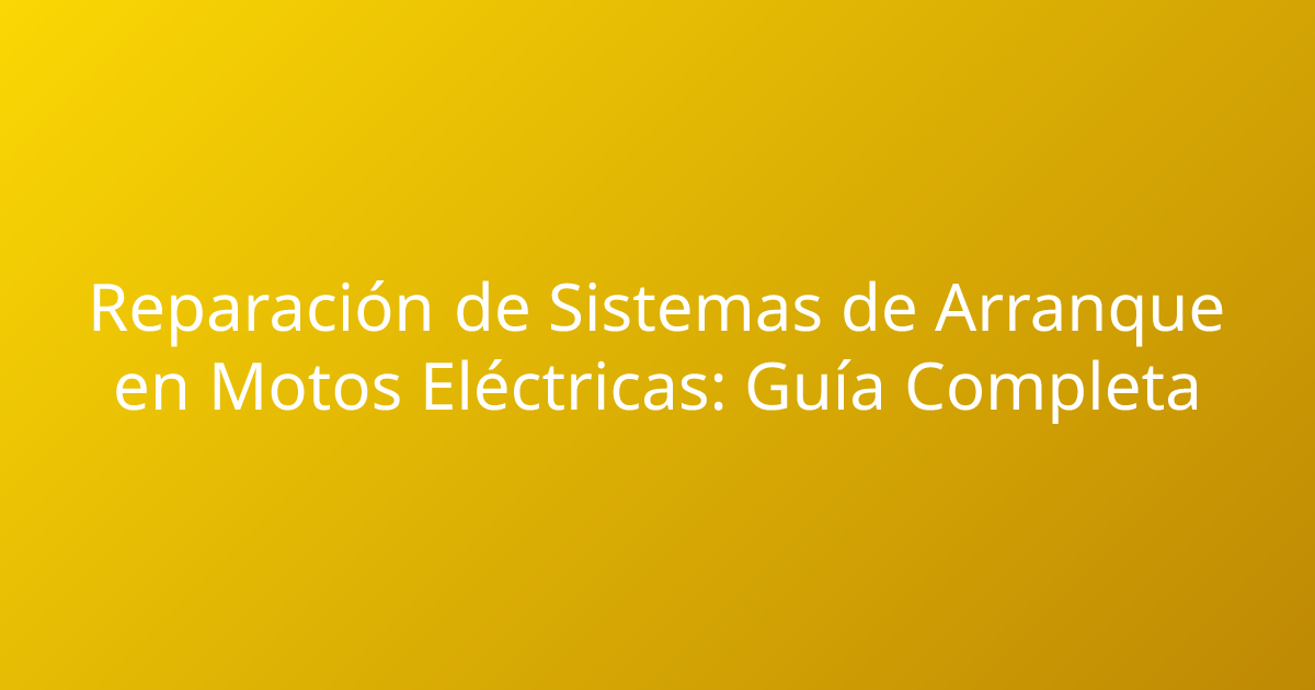 Reparación de Sistemas de Arranque en Motos Eléctricas: Guía Completa