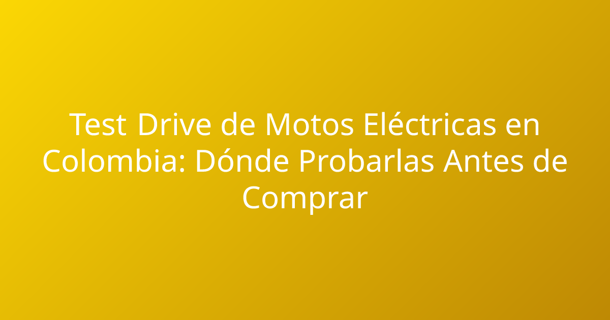 Test Drive de Motos Eléctricas en Colombia: Dónde Probarlas Antes de Comprar