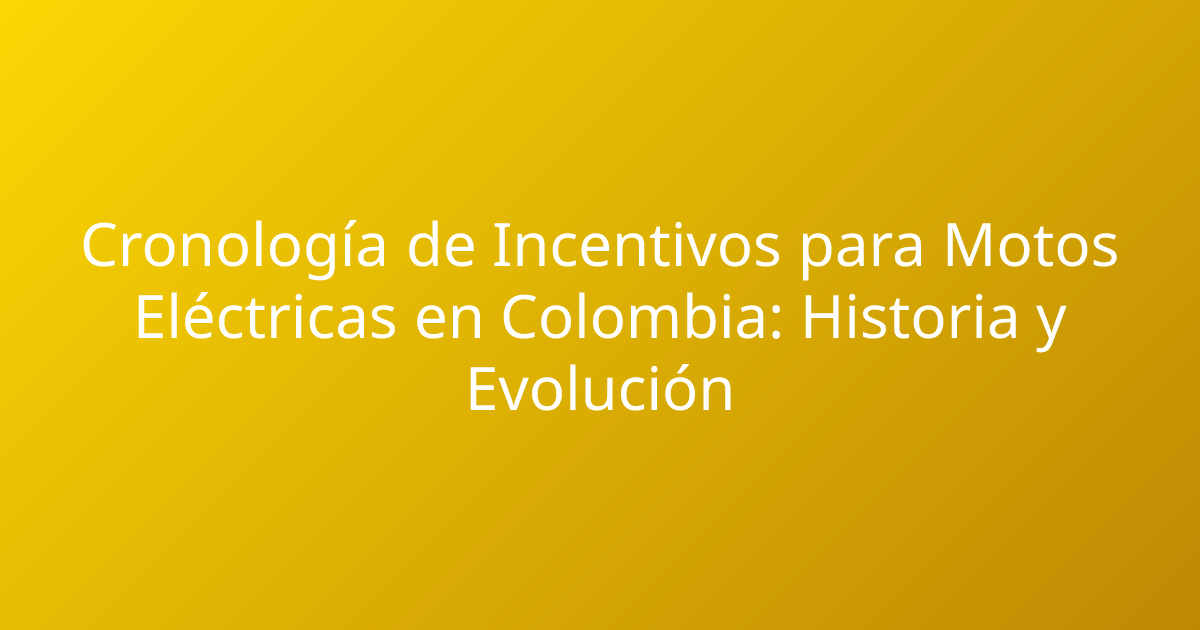 Cronología de Incentivos para Motos Eléctricas en Colombia: Historia y Evolución