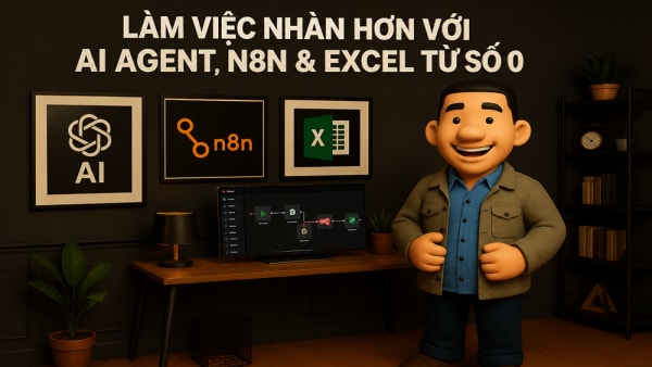 Khóa Học Làm Việc Nhàn Với AI Agent, N8n & Excel Từ Số 0