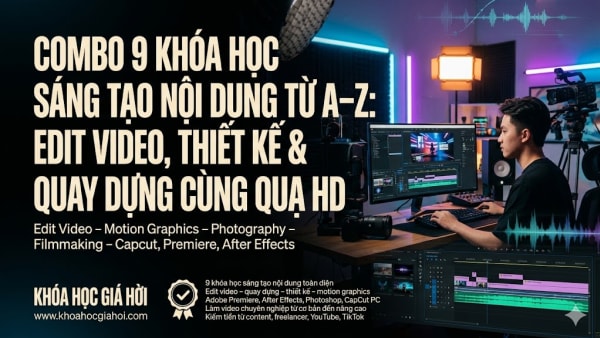 Combo 9 Khóa Học Sáng Tạo Nội Dung Từ A–Z: Edit Video, Thiết Kế & Quay Dựng Cùng Quạ HD