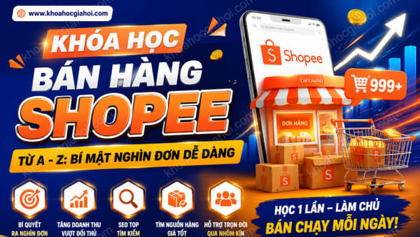 Khóa Học Bán Hàng Shopee Từ A - Z: Bí Mật Nghìn Đơn Dễ Dàng
