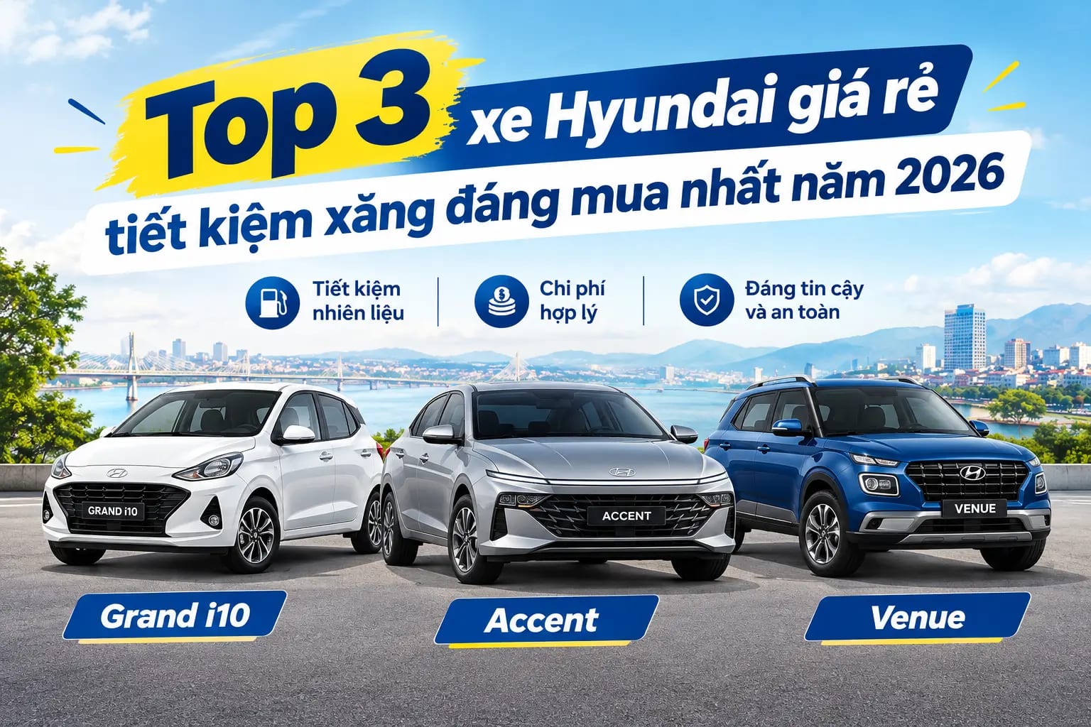 Top 3 xe Hyundai giá rẻ tiết kiệm xăng 2026