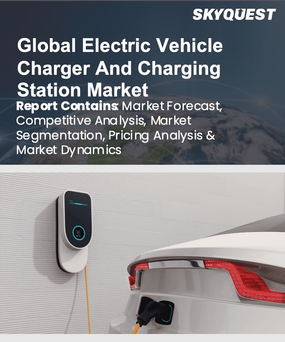 Global Electric Vehicle (EV) Charger And Charging Station Market