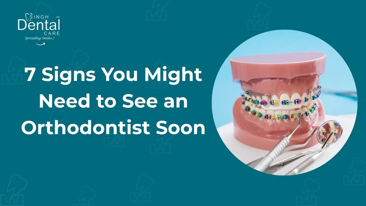 7 Signs You Might Need to See an Orthodontist Soon