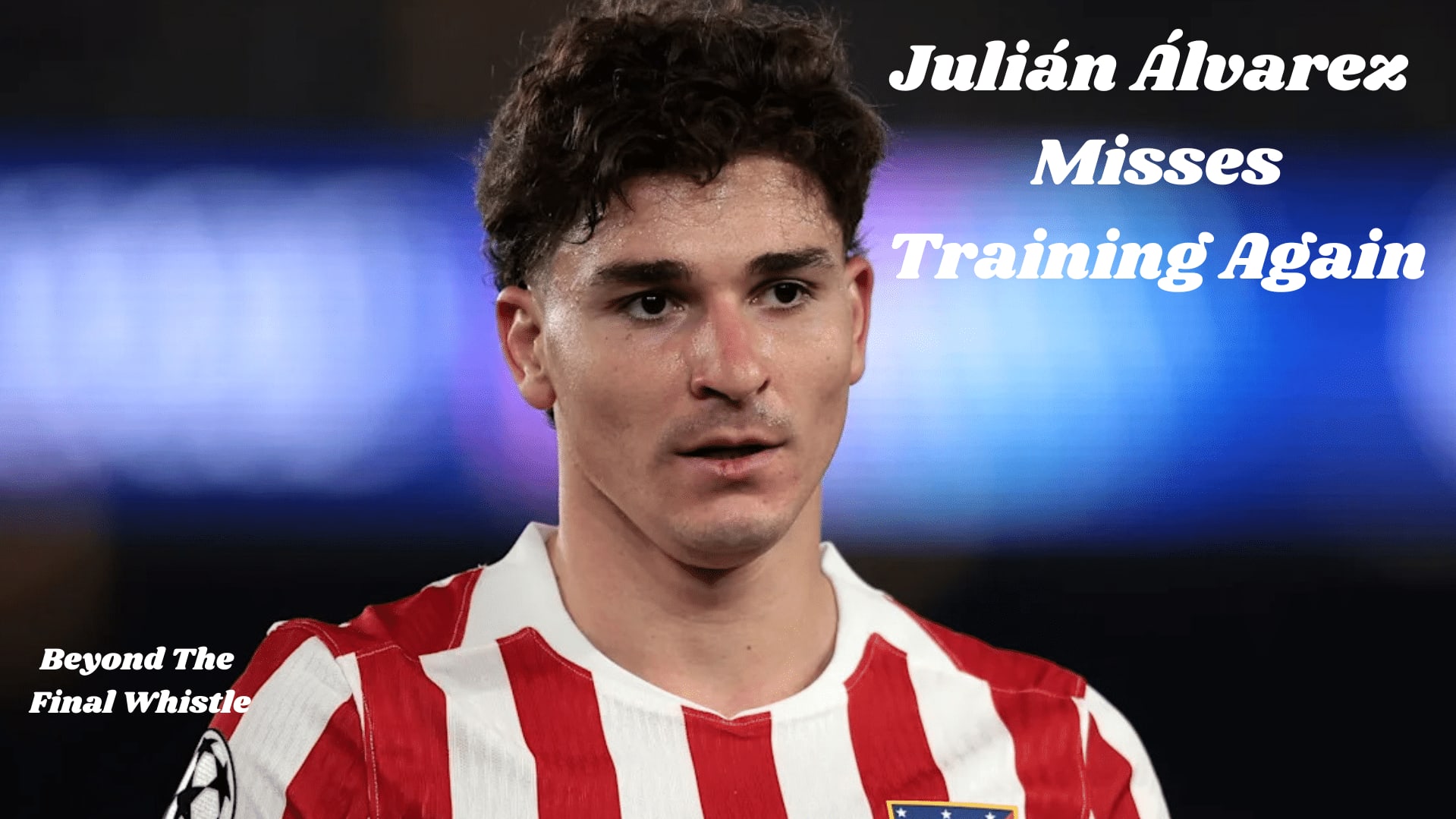 Julián Álvarez Misses Atlético Training Again: Is Arsenal’s Transfer Door Finally Opening?