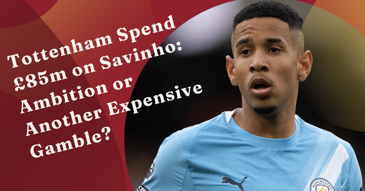 Tottenham Spend £85m on Savinho: Ambition or Another Expensive Gamble?