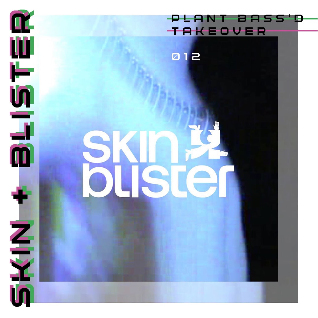 Plant Bass'd Takeover 012: Skin and Blister