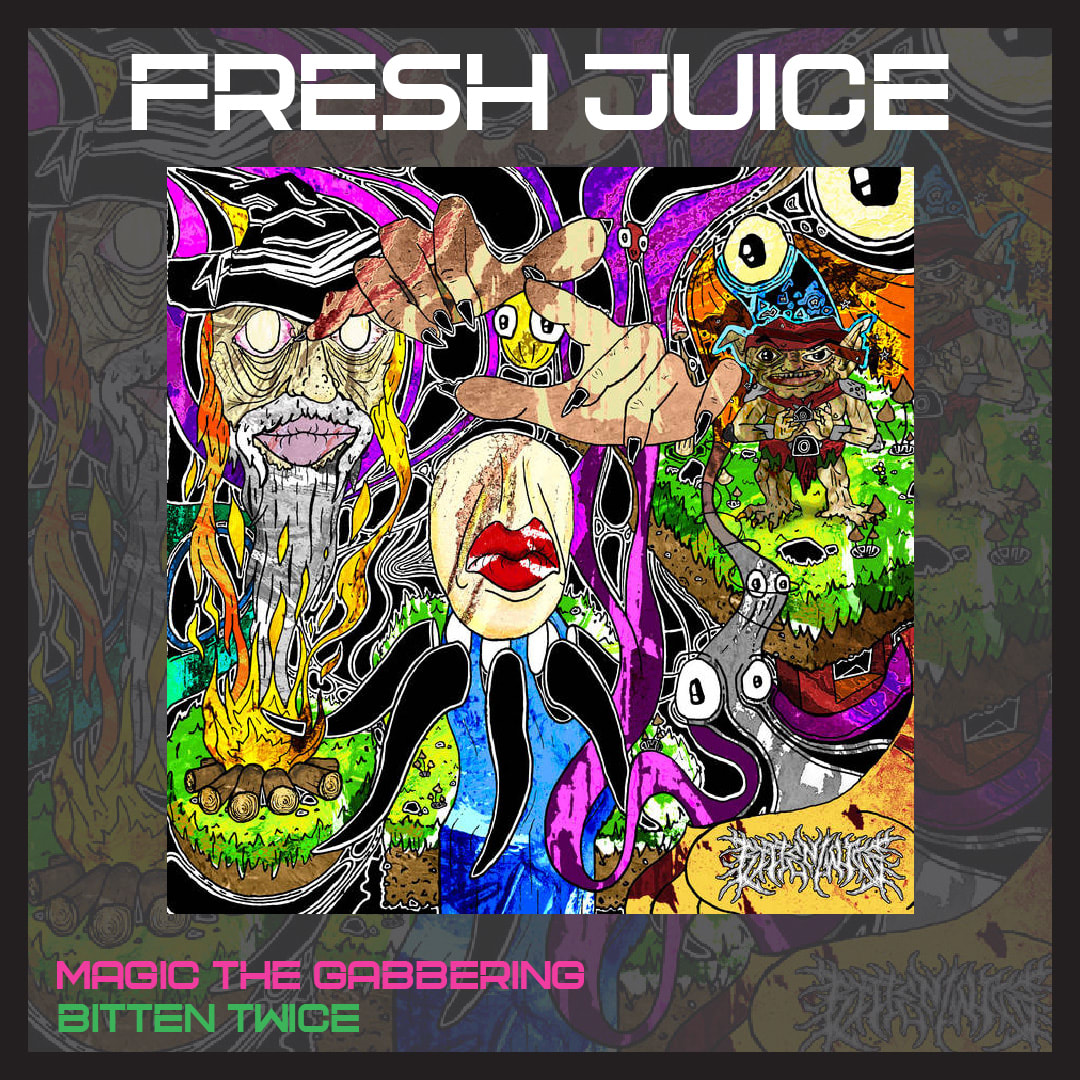 FRESH JUICE: Magic the Gabbering by Bitten Twice