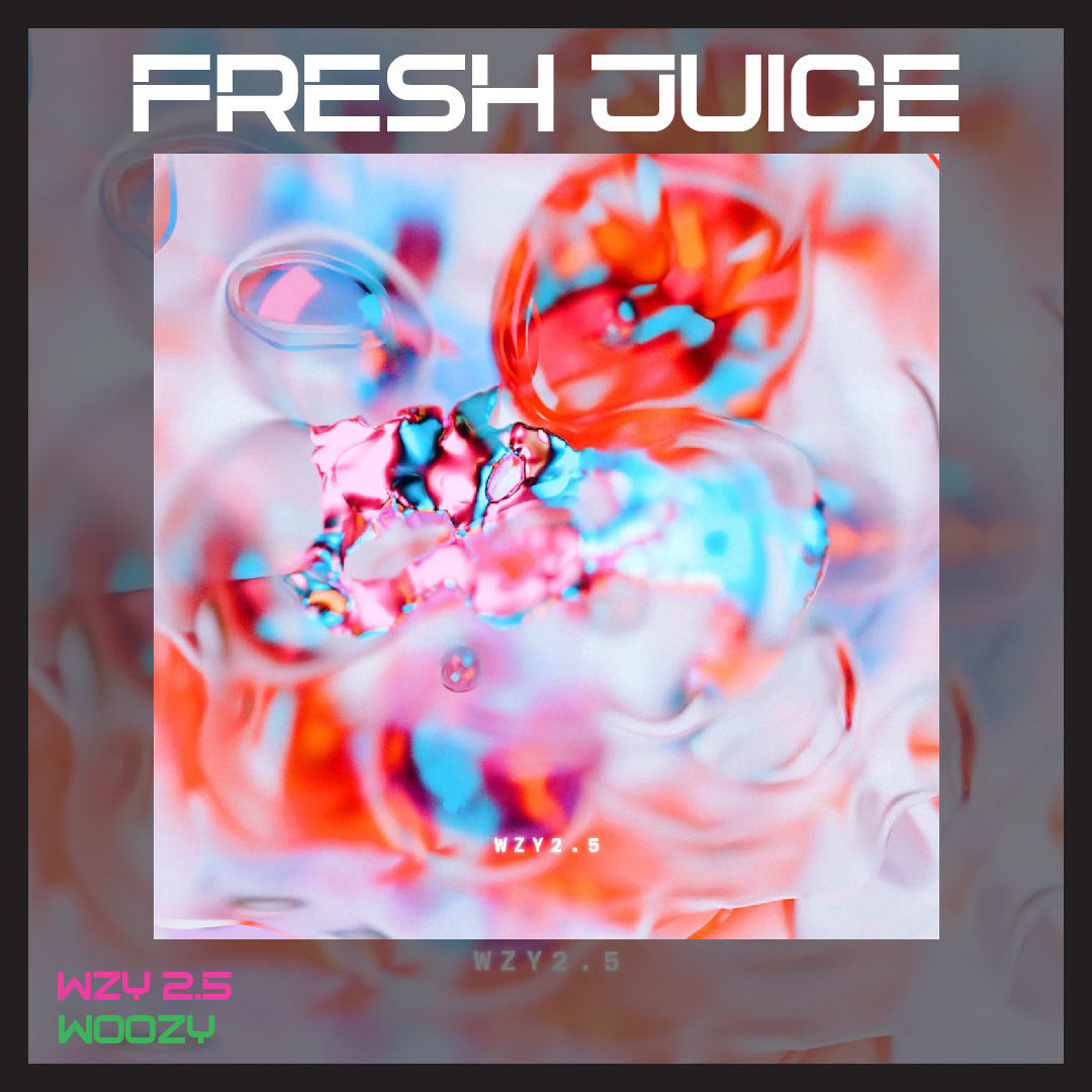 FRESH JUICE: WZY 2.5 by Woozy