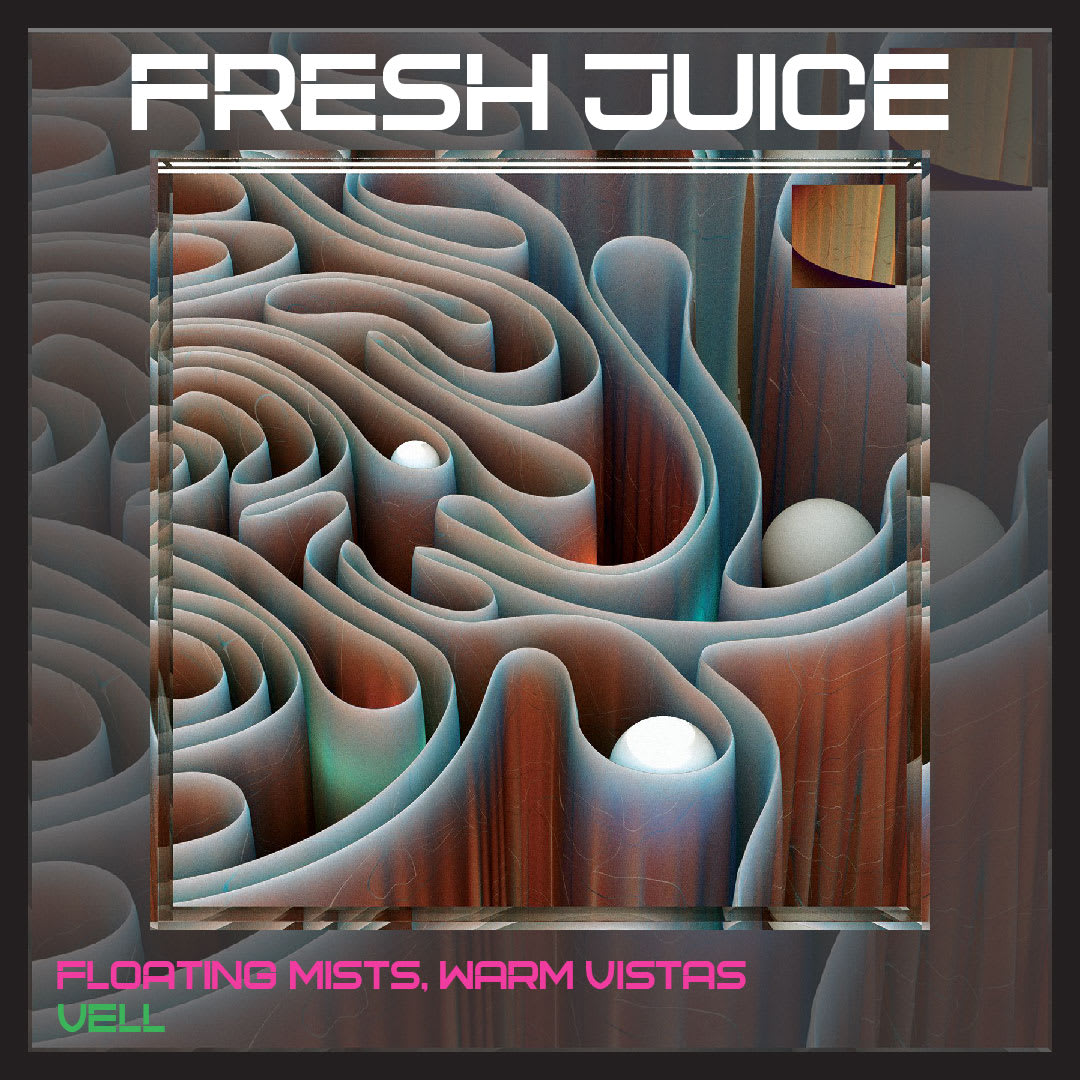 FRESH JUICE: ‘Floating Mists, Warm Vistas’ by Vell