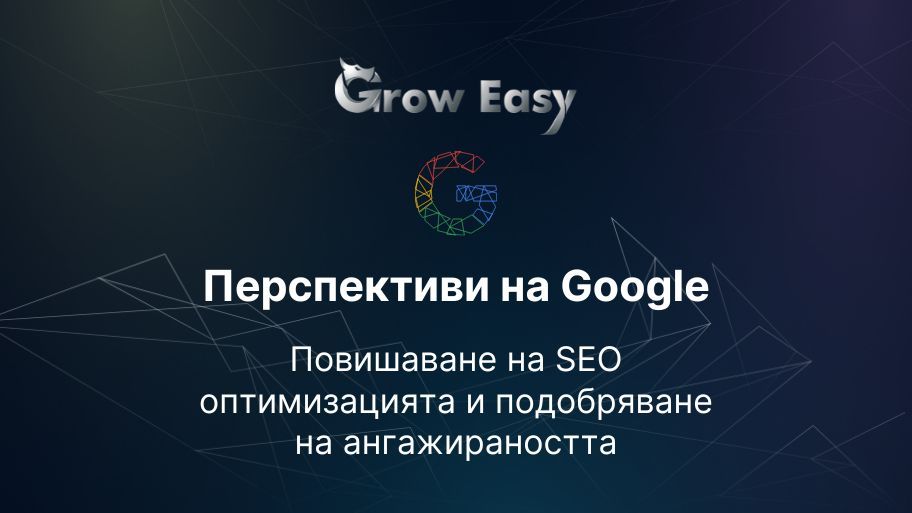 Перспективи на Google: Повишаване на SEO оптимизацията и подобряване на ангажираността на потребителите