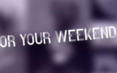 For Your Weekend…