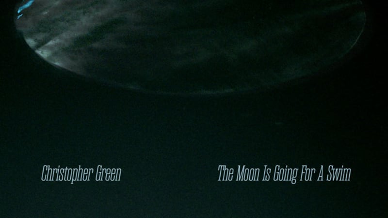 Single: Christopher Green – The Moon Is Going For A Swim