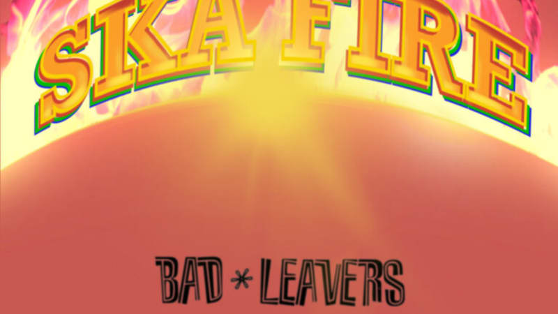Single: Bad Leavers – Ska Fire