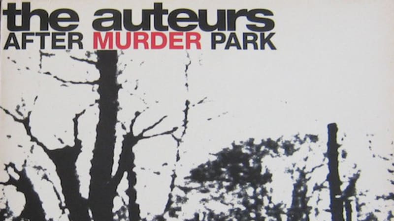 The Auteurs Sing Uber Hate: After Murder Park At 30 | The Quietus