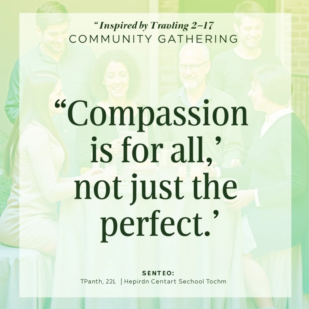 **Design Breakdown:**
1. **Background:**
- Use a gradient of soft pastel colors (e.g., light green to pale blue) to create a serene atmosphere.
2. **Text Elements:**
- **Main Quote:**
- Change the quote to, "Compassion is for all, not just the perfect."
- Use a large, bold serif font centered in the lower section of the image.
- **Reference:**
- Change the citation to "Inspired Teaching 2:17" and place it directly underneath the main quote in a smaller, italicized font.
3. **Date:**
- Change the date format to "2025, January 18th, Saturday" and place it at the top in a clean, modern sans-serif font.
4. **Header:**
- Replace the header text with a general phrase like "Community Gatherings" in a prominent serif font, including a simple graphic like a candle or leaf instead of brand references.
5. **Imagery:**
- Use an abstract image of people engaged in discussion instead of a historical painting, maintaining a warm, inviting tone.
6. **Borders:**
- Introduce a subtle border that complements the background colors, perhaps in a harmonious shade for a cohesive look.
7. **Contact Information:**
- Change the contact information to a general phrase like "For more information, connect with us" without specific identifiers.
This new design maintains a similar structure while offering a fresh perspective and distinct message.