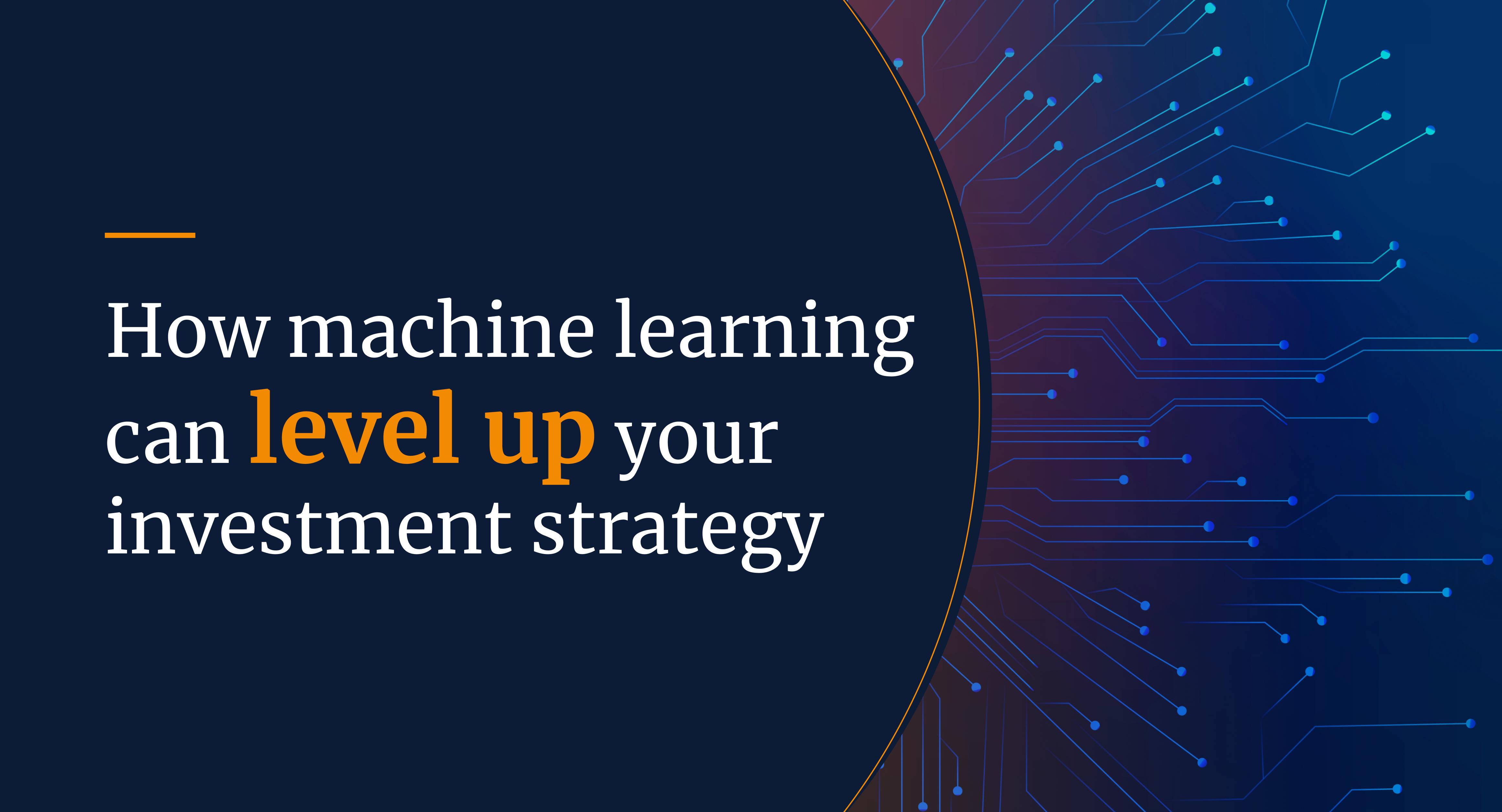 3 ways machine learning can level up your investment strategy