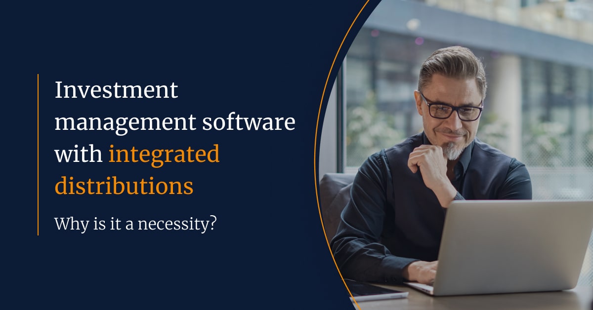 Investment management software with integrated distributions. Why is it a necessity?