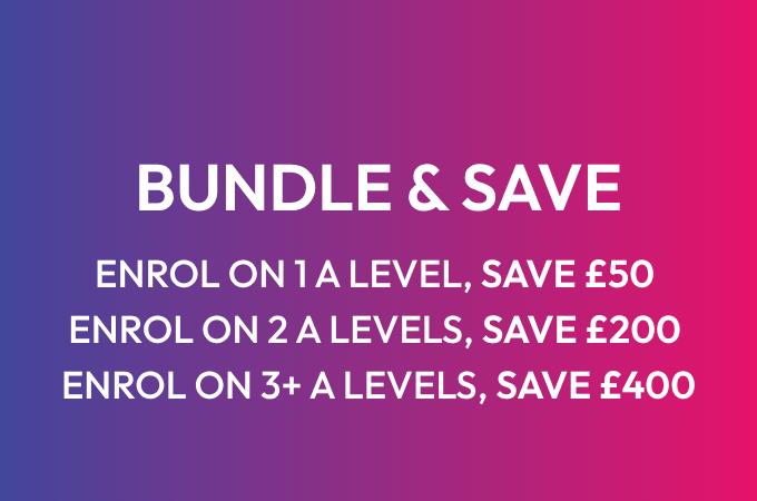 Bundle & save - enrol on 2 A Levels, save £200. Enrol on 3 A Levels, save £400