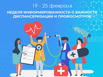 19 по 25 февраля — Неделя информированности о важности диспансеризации и профосмотров