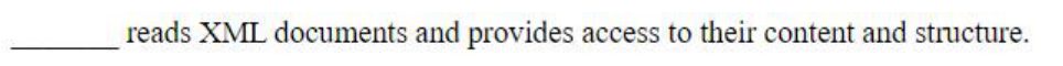______ reads XML documents and provides access to their content and structure.