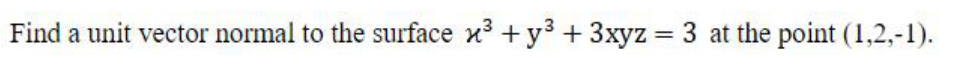 Find a unit vector normal to the surface x³ + y³ + 3xyz = 3 at the point (1, 2, -1).