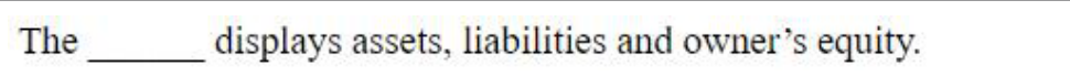 The ______ displays assets, liabilities and owner's equity.