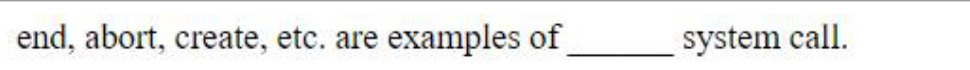 end, abort, create, etc. are examples of ______ system call.