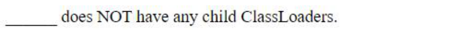 ______ does NOT have any child ClassLoaders.