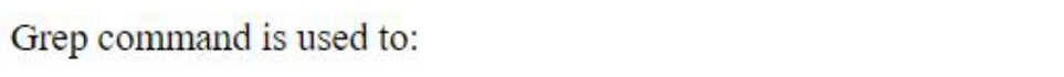 Grep command is used to: