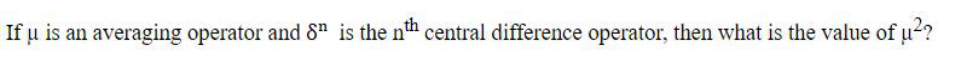 If μ is an averaging operator and δⁿ is the nth central difference operator, then what is the value of μ²?