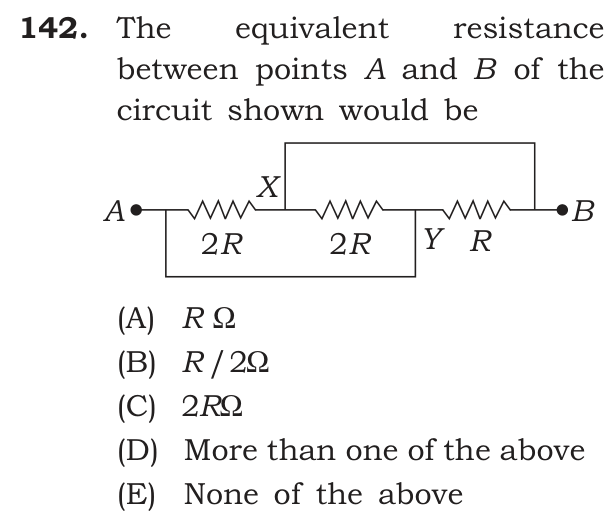 The equivalent resistance between points A and B of the circuit shown would be
[Figure: A to X through 2R, X to Y through 2R, Y to B through R; a wire joins X directly to B and another wire joins A directly to Y]
