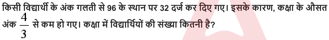 किसी विद्यार्थी के अंक गलती से 96 के स्थान पर 32 दर्ज कर दिए गए। इसके कारण , कक्षा के औसत अंक से कम हो गए। कक्षा में विद्यार्थियों की संख्या कितनी है ?