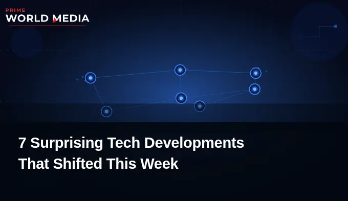 7 Surprising Tech Developments That Shifted This Week