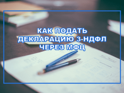Как подать налоговую декларацию 3-НДФЛ через МФЦ