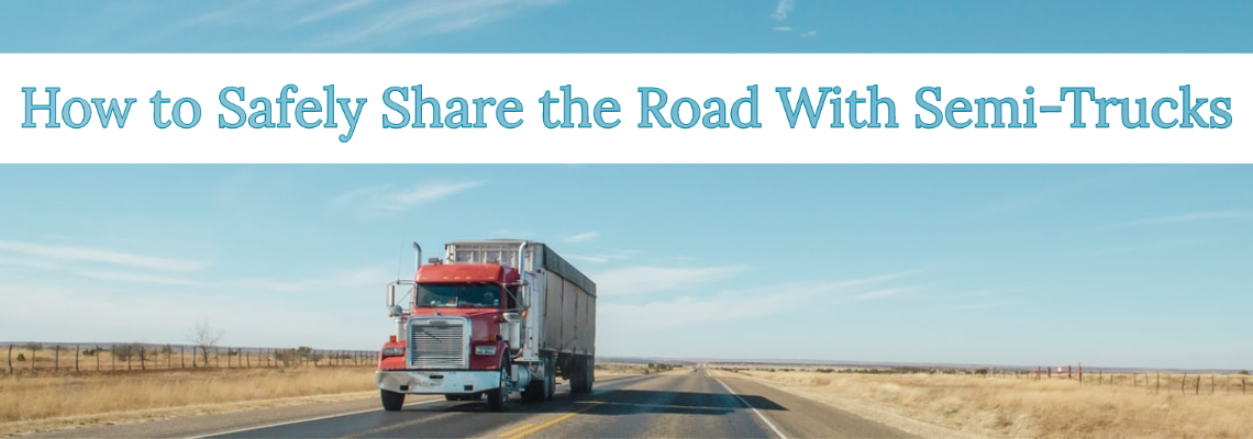 How To Safely Share The Road With Semi Trucks Harris And Associates P