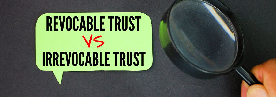 Paper with words Irrevocable Trust vs Revocable Trust