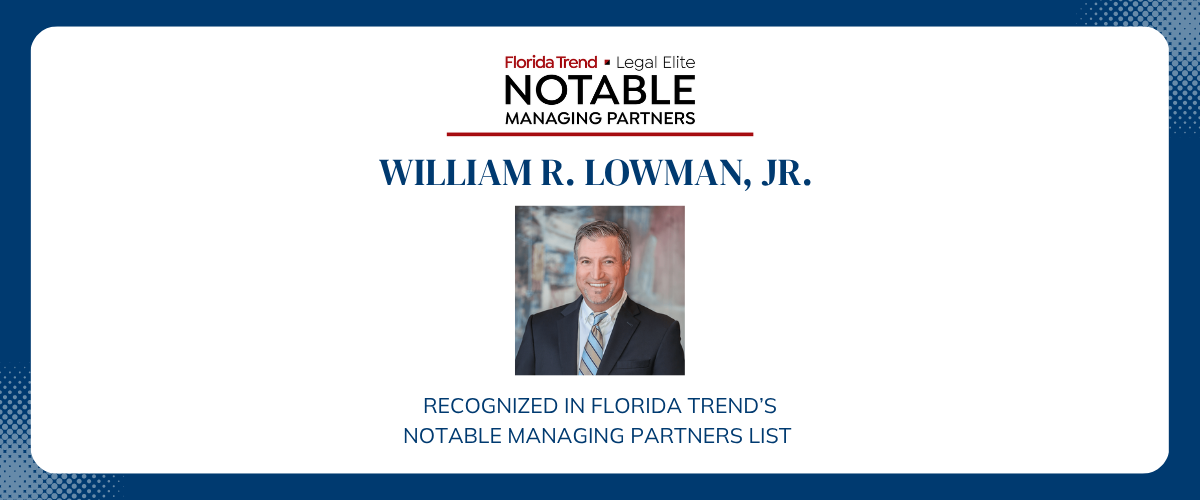 An image with the picture of William R. Lowman JR- with a FL Trend Logo and it says 'Recognized in Florida Trend's Notable Managing Partners List'