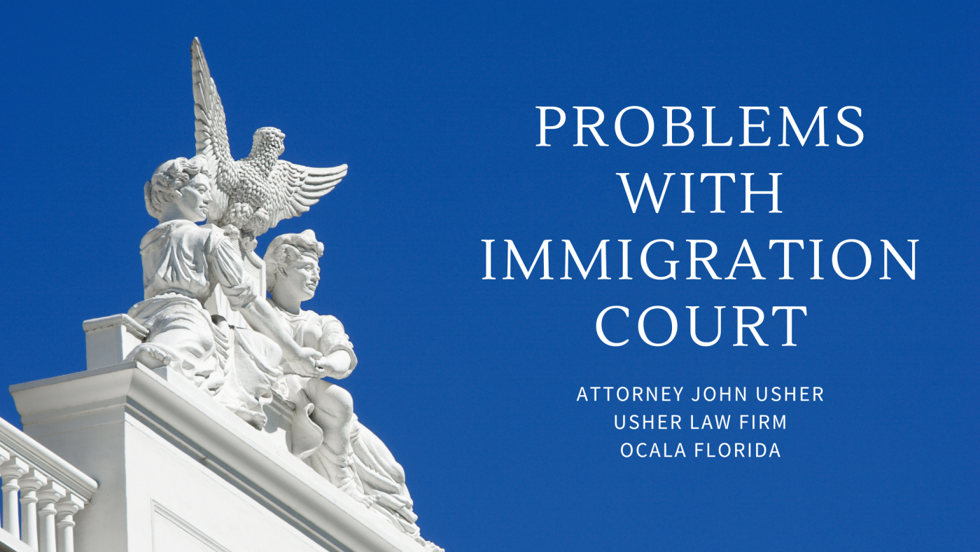 Problems With Immigration Court Blog Ocala Immigration Attorney John Usher
